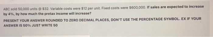  ABC sold 50,000 units @ $32. Variable costs were $12 per