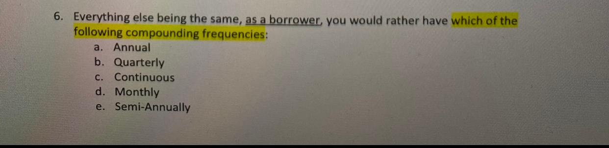  6. Everything else being the same, as a borrower, you would