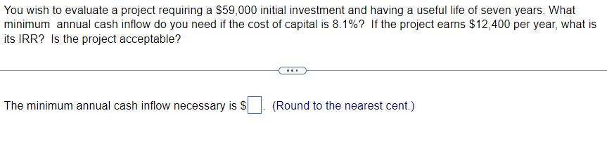 You wish to evaluate a project requiring a $59,000 initial investment