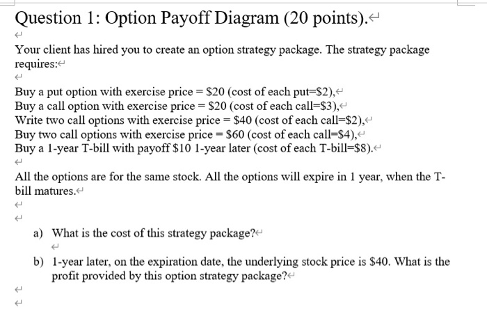  Question 1: Option Payoff Diagram (20 points). Your client has hired