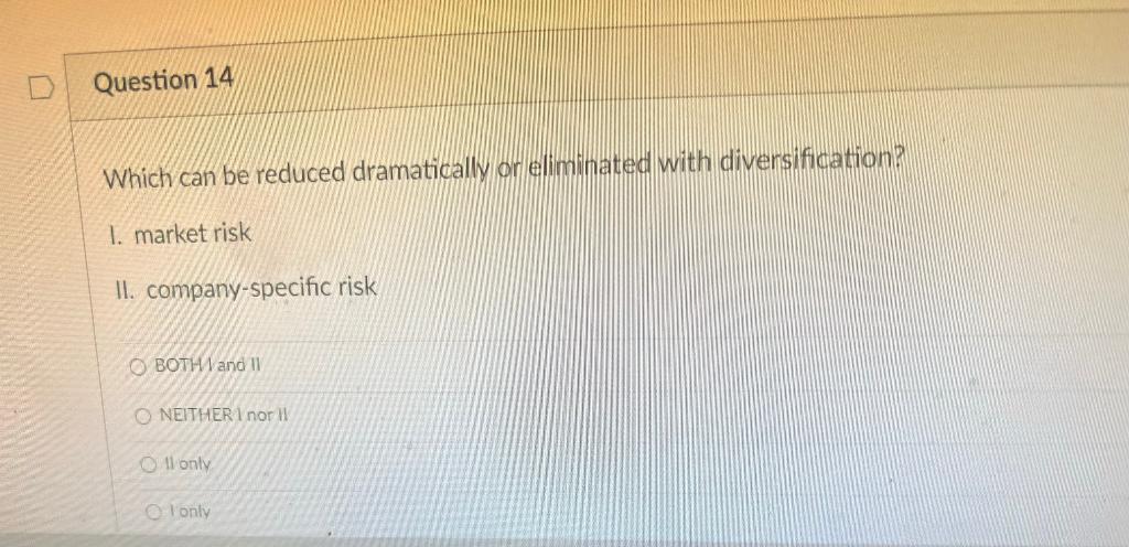  Question 14 Which can be reduced dramatically or eliminated with diversification