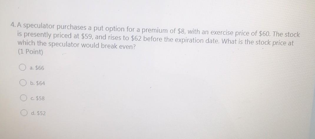 4. A speculator purchases a put option for a premium of