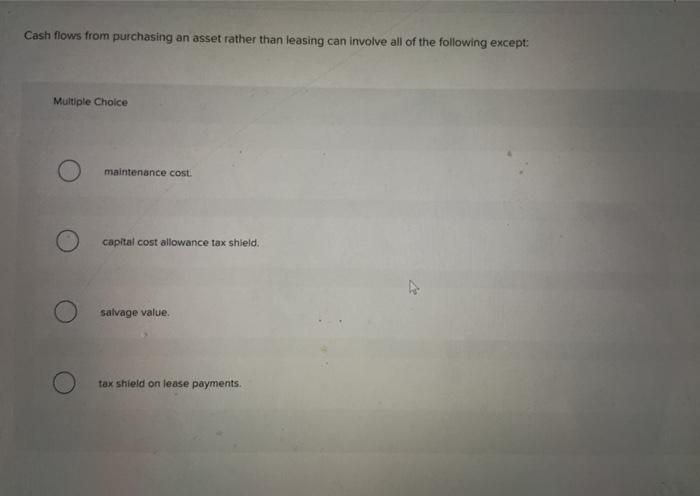  Cash flows from purchasing an asset rather than leasing can involve