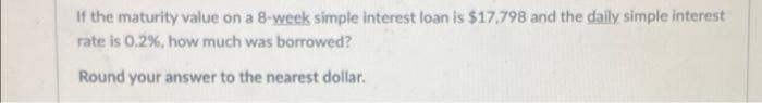  If the maturity value on a 8-week simple interest loan is