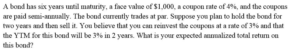  A bond has six years until maturity, a face value of