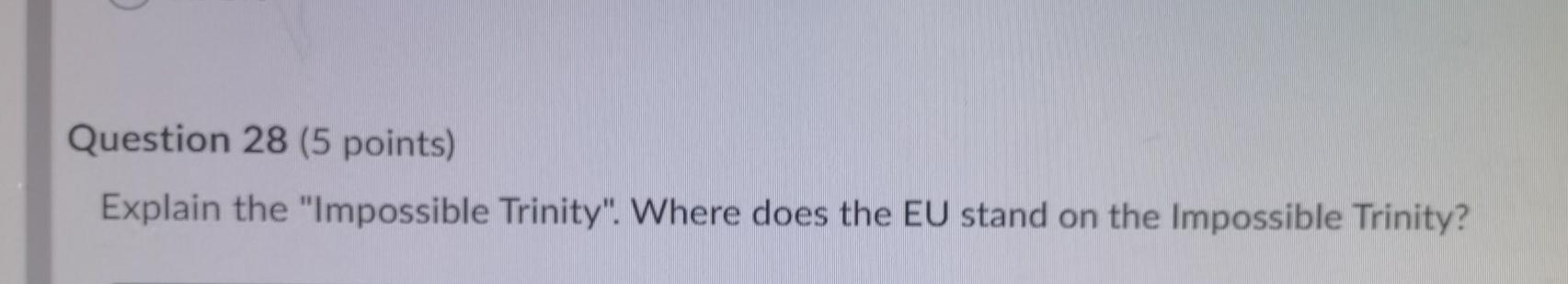Question 28 (5 points) Explain the "Impossible Trinity". Where does the