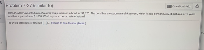  Problem 7-27 (similar to) E Question Help (Bondholders' expected rate of