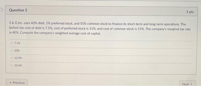  Question 5 1 pts 5 & G Inc. uses 40% debt,