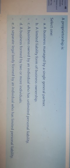  please answer 40 A proprietorship is: Select one: a. A business