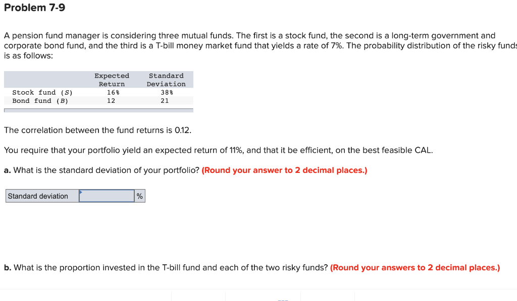 Problem 7-9 A pension fund manager is considering three mutual funds.