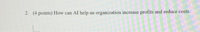  2. (4 points) How can Al help an organization increase profits