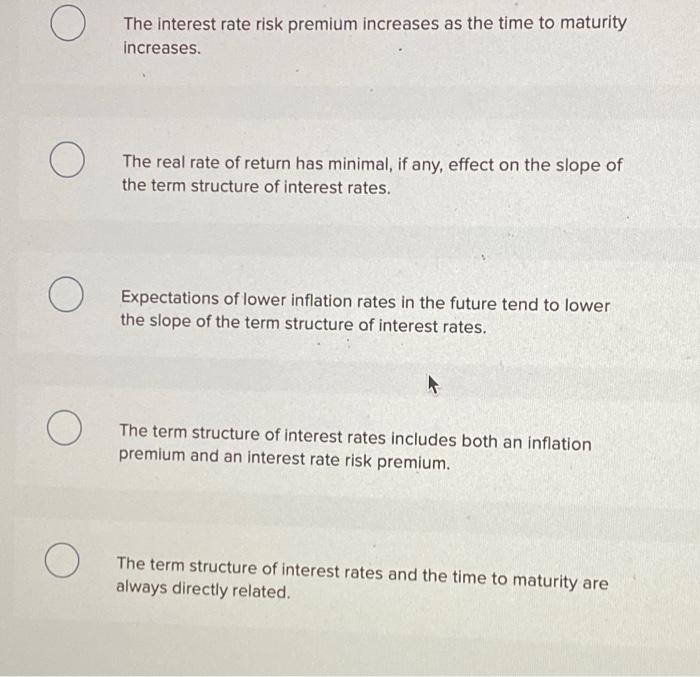 of interest rates: Multiple Choice The interest rate risk premium increases as