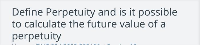  Define Perpetuity and is it possible to calculate the future value