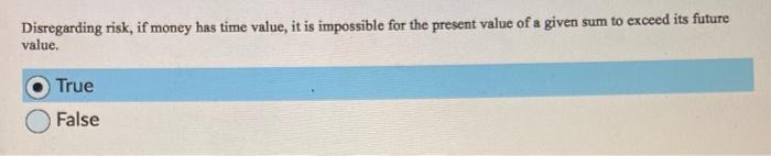  Disregarding risk, if money has time value, it is impossible for