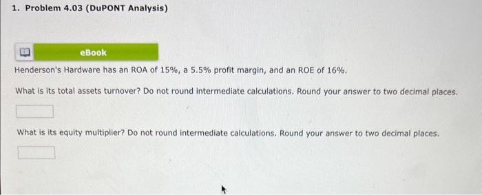  1. Problem 4.03 (DuPONT Analysis) Henderson's Hardware has an ROA of
