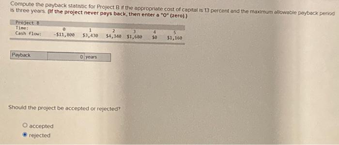  Compute the payback statistic for Project B if the appropriate cost