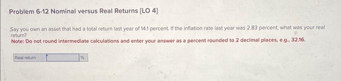  Problem 6-12 Nominal versus Real Returns [LO 4] Say you own