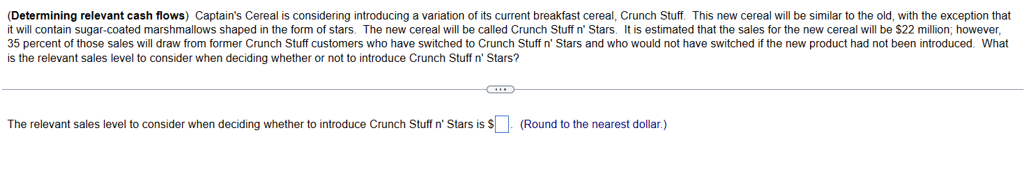  (Determining relevant cash flows) Captain's Cereal is considering introducing a variation