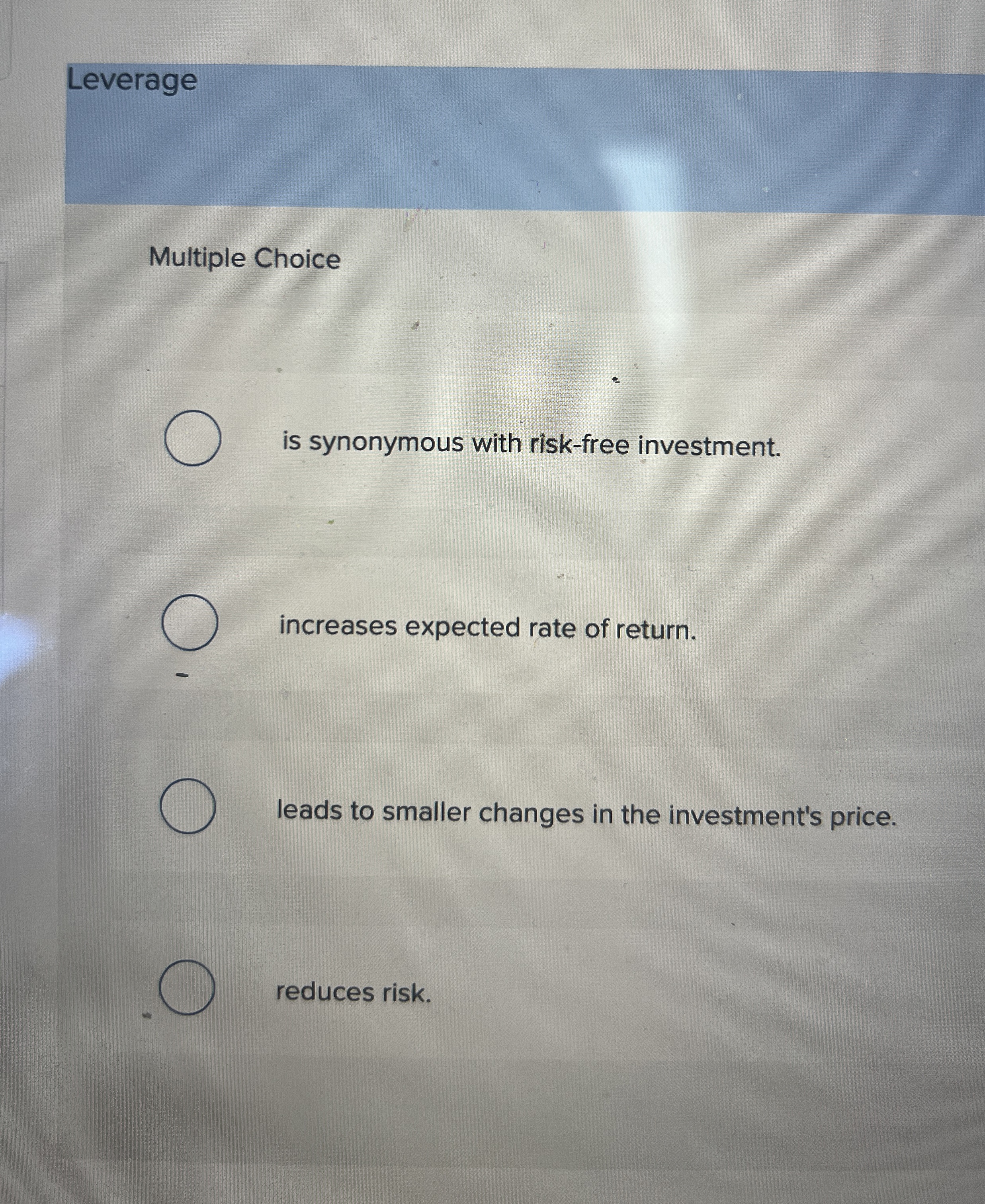  Leverage Multiple Choice is synonymous with risk-free investment. increases expected rate