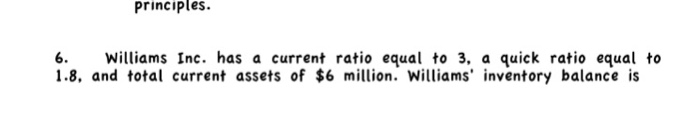  Principles. 6. Williams Inc. has a current ratio equal to 3,