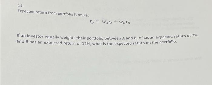  14. Expected return from portfolio formula: Tp = WATA + WBT