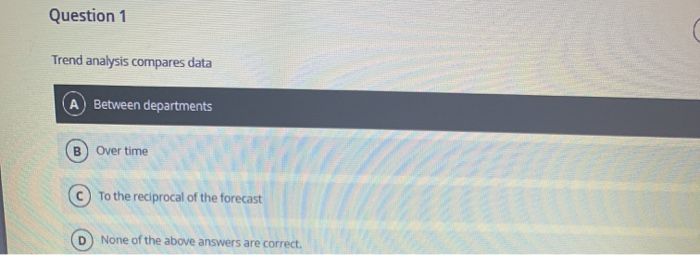  Question 1 Trend analysis compares data Between departments B) Over time