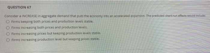  QUESTION 67 Consider a INCREASE in aggregate demand that puts the