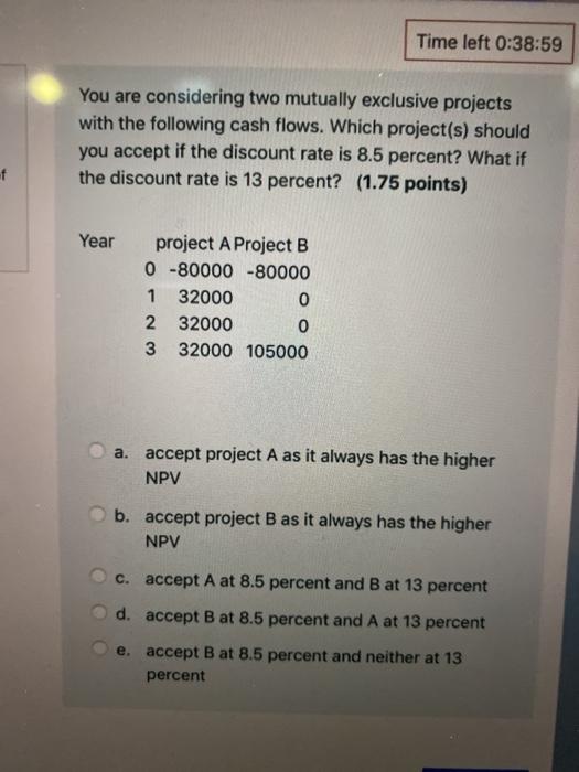  Time left 0:38:59 You are considering two mutually exclusive projects with