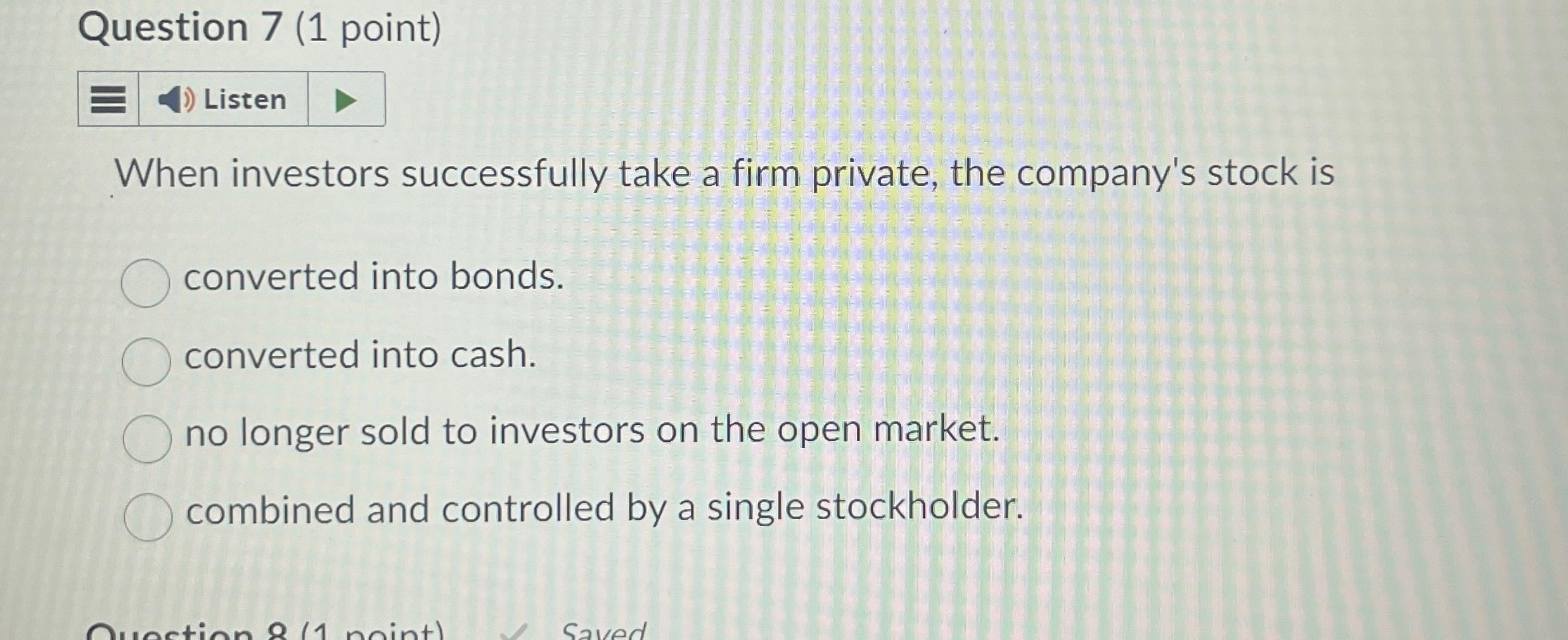  Question 7(1 point) When investors successfully take a firm private, the
