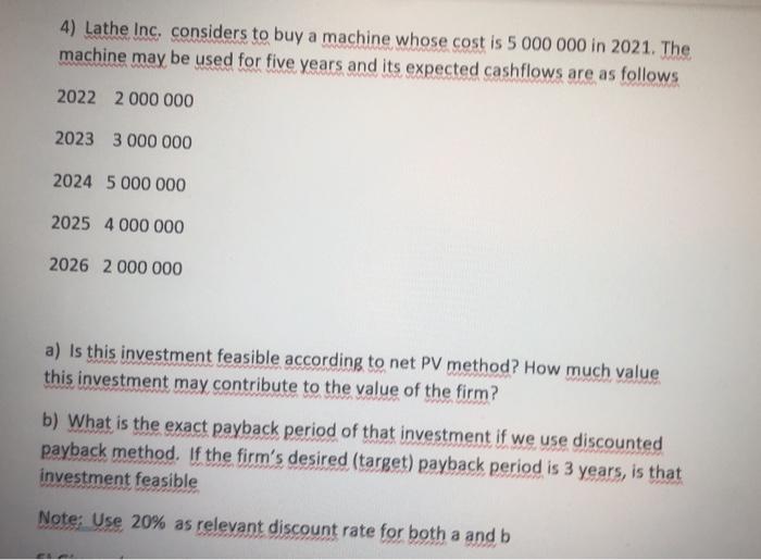  4) Lathe Inc, considers to buy a machine whose cost is