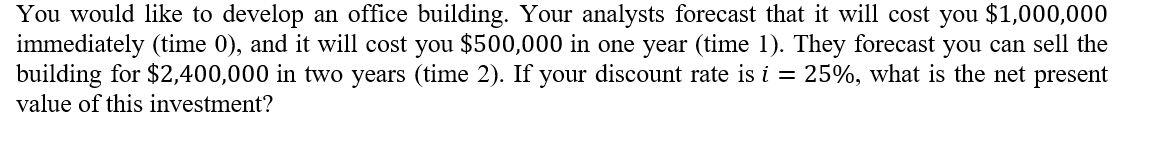 You would like to develop an office building. Your analysts forecast