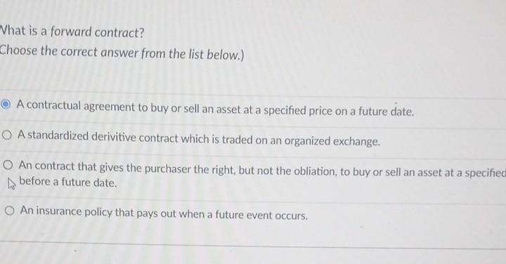  Vhat is a forward contract? Choose the correct answer from the