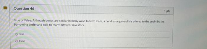  Question 46 1 pts True or False: Although bonds are similar
