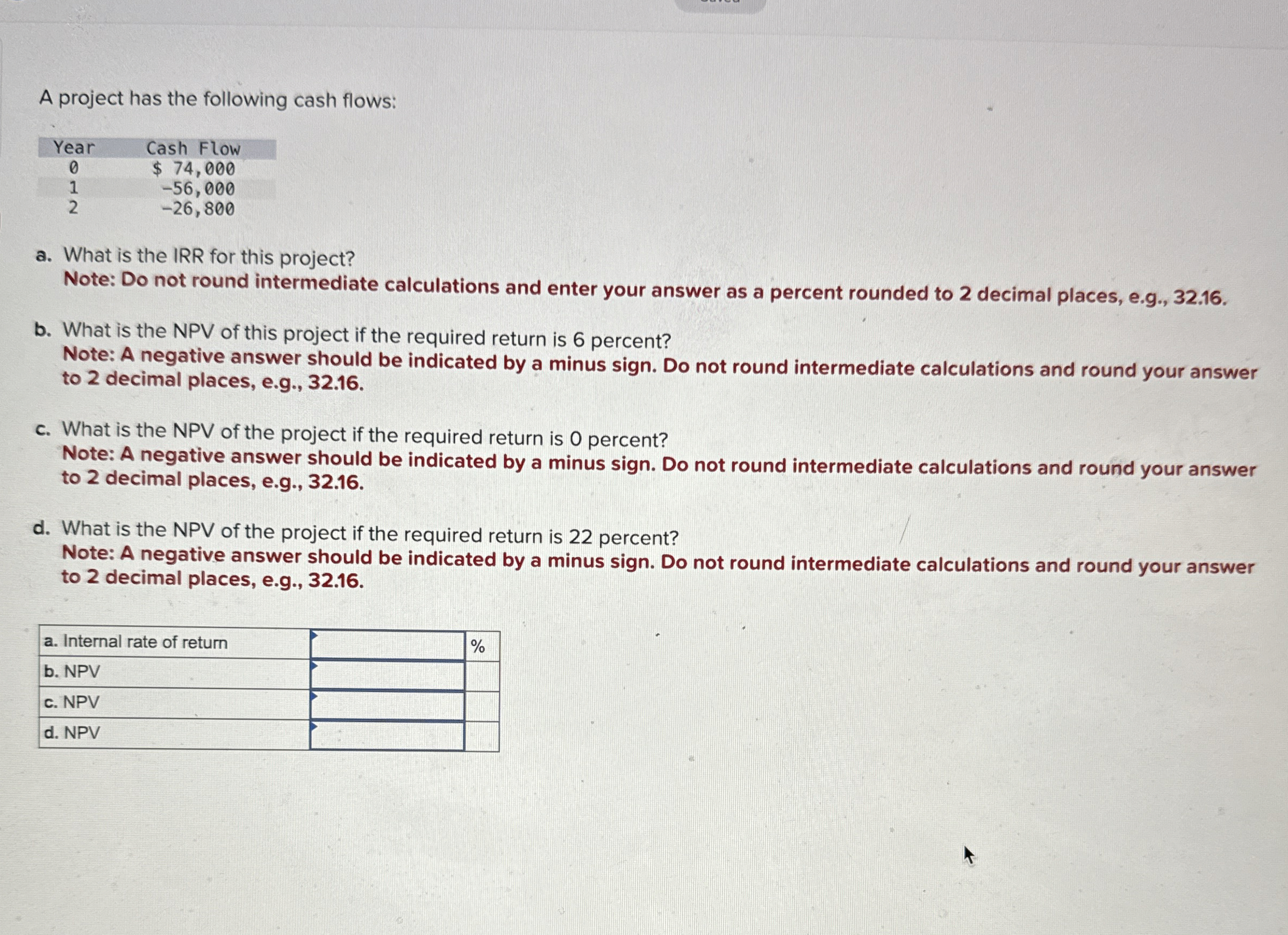  A project has the following cash flows: \table[[Year,Cash Flow],[0,$74,000 