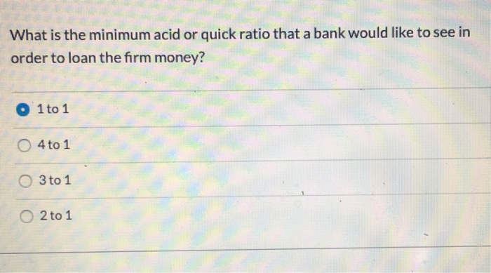 Which ratio is correct? What is the minimum acid or quick ratio