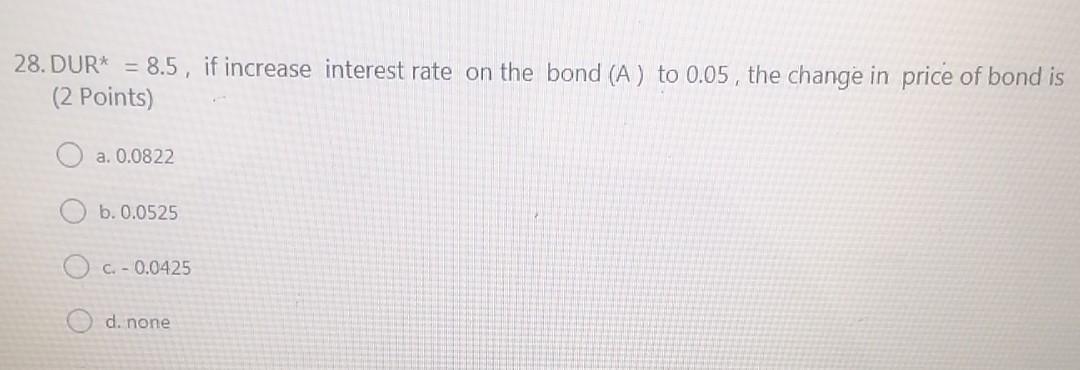  28. DUR* = 8.5, if increase interest rate on the bond
