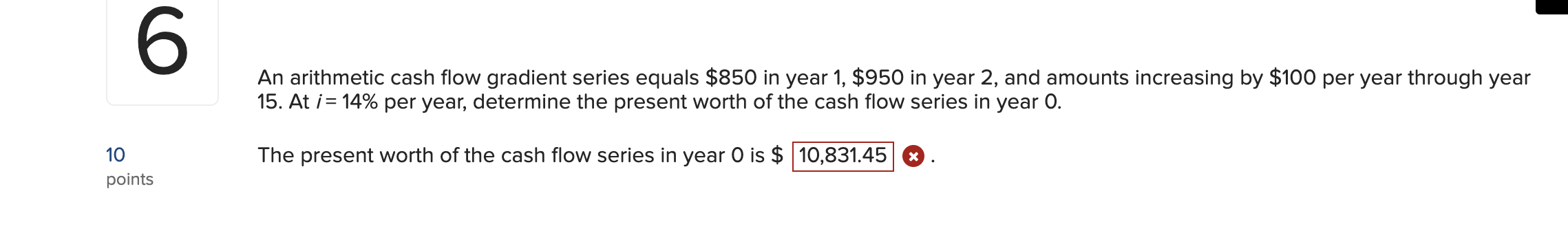  An arithmetic cash flow gradient series equals $850 in year 1,$950