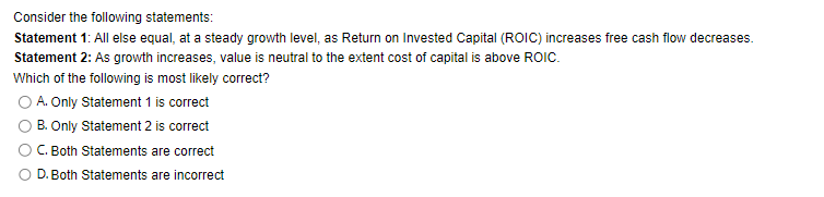 Consider the following statements: Statement 1: All else equal, at a