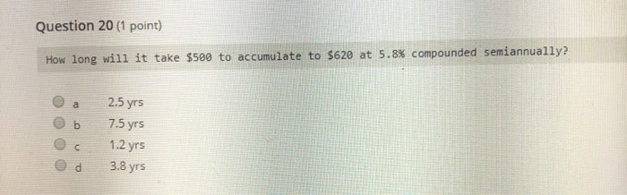  Question 20 (1 point) How long will it take $500 to