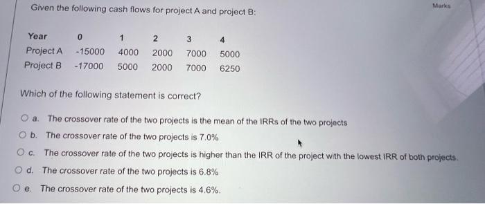  Marks Given the following cash flows for project A and project