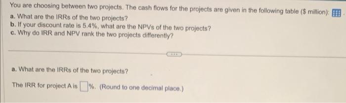 answer all parts plz You are choosing between two projects. The cash