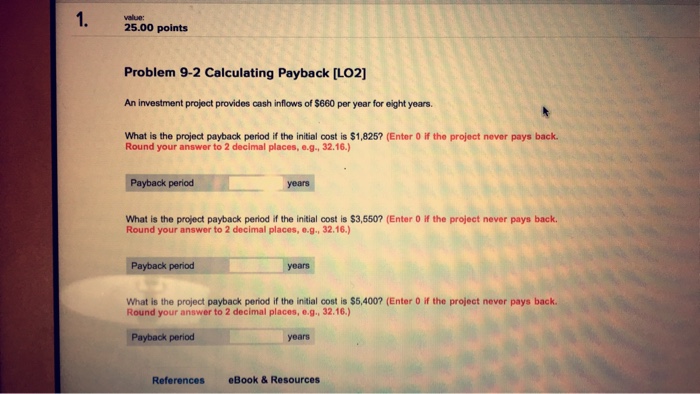  value: 25.00 points Problem 9-2 Calculating Payback [LO2] An investment project