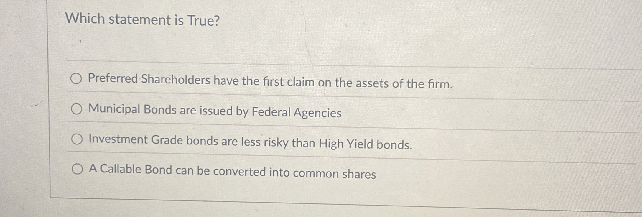  Which statement is True? Preferred Shareholders have the first claim on