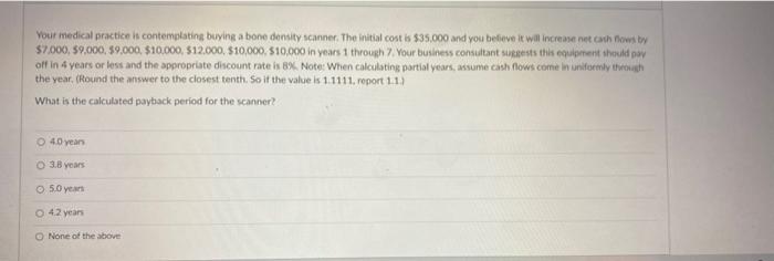  Your medical practice is contemplating buving a bone density scanner. The