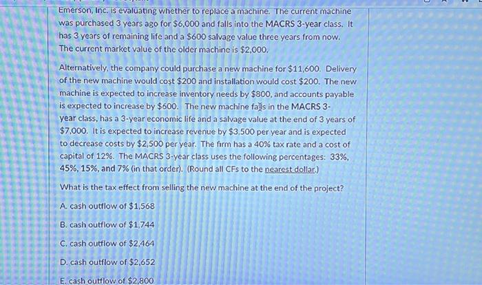  Emerson, Inc. is evaluating whether to replace a machine. The current
