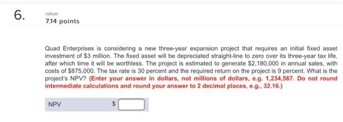  6. value: 7.14 points Quad Enterprises is considering a new three-year