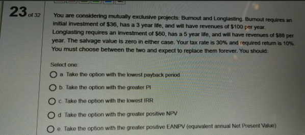  23.01 32 You are considering mutually exclusive projects: Burnout and Longlasting.