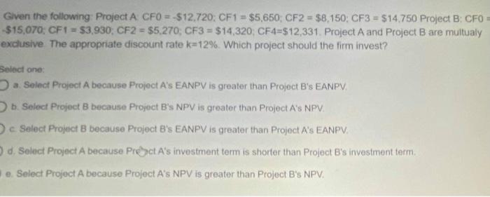  Given the following: Project A CF0 = $12,720CF1 = $5,650 CF2