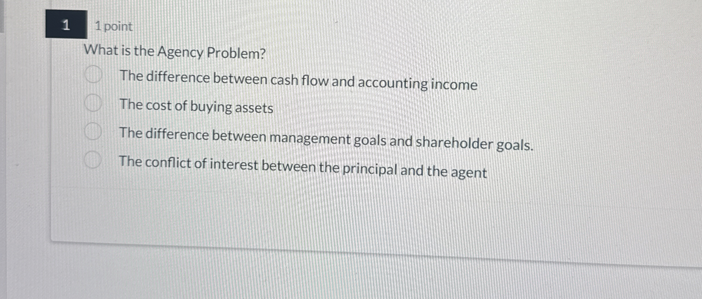  1 1 point What is the Agency Problem? The difference between
