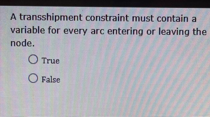  A transshipment constraint must contain a variable for every arc entering